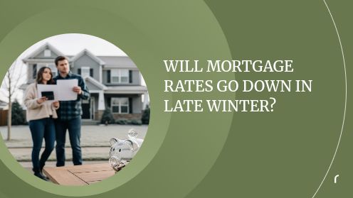 Will Mortgage Rates Go Down in Late Winter?